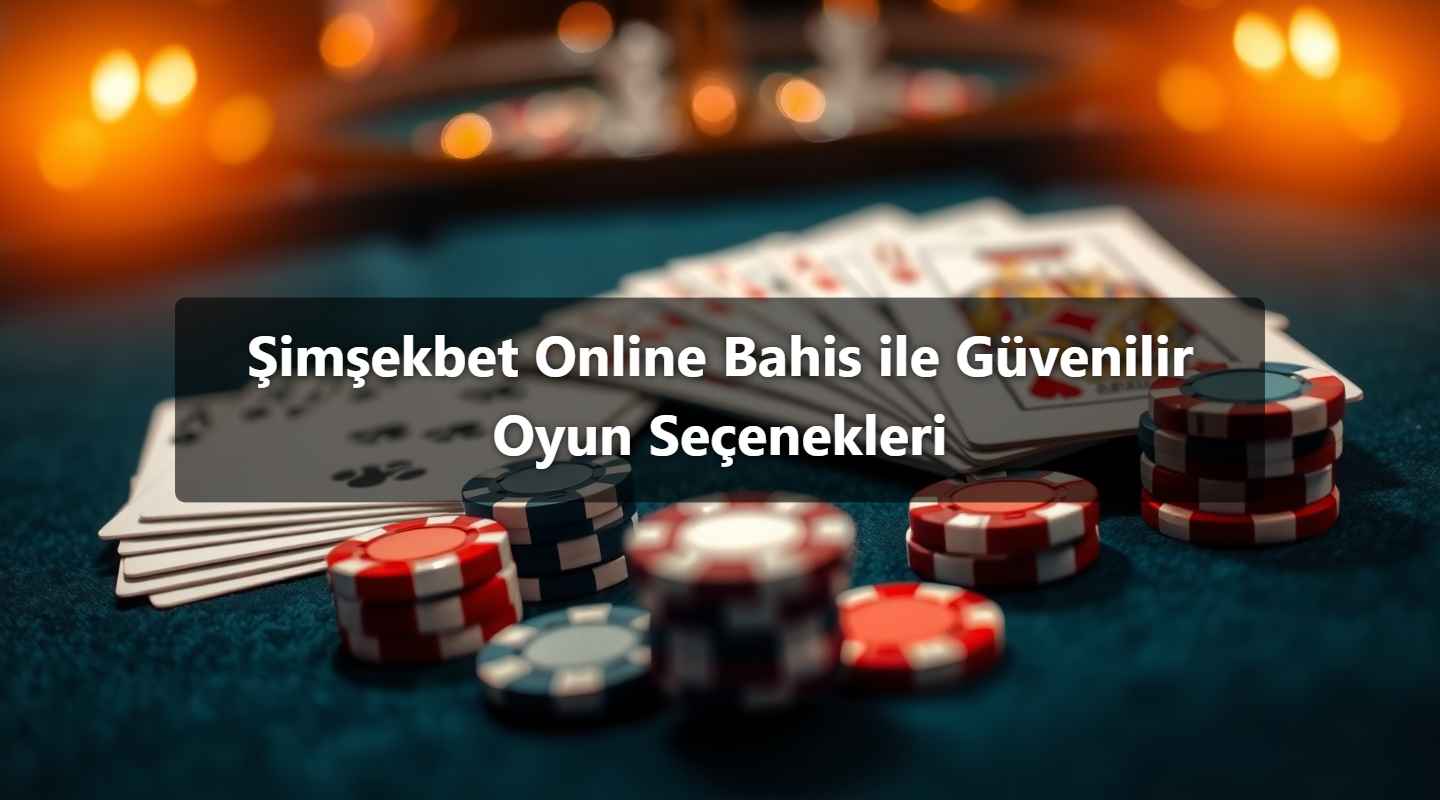 Şimşekbet Online Bahis ile Güvenilir Oyun Seçenekleri